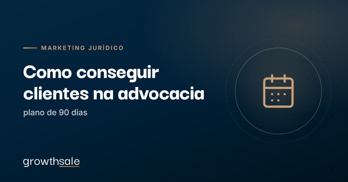 Como conseguir clientes na advocacia: plano de 90 dias